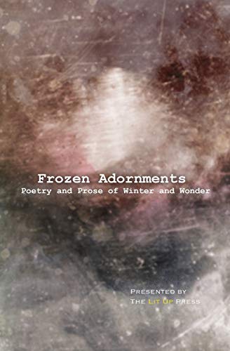 Stock image for Frozen Adornments: Poetry and Prose of Winter and Wonder (The Lit Up Press Anthologies) for sale by Lucky's Textbooks