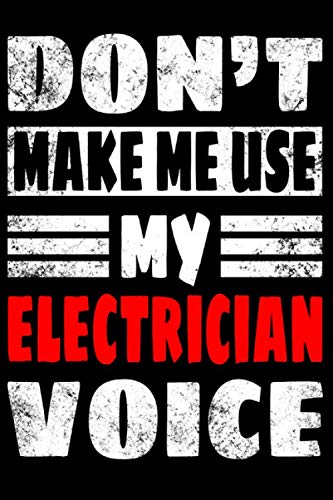 Stock image for Funny Electrician Gift - Don't Make Me Use My Electrician Voice Notebook Journal, 120 White Page Journal, Size: 6x9 for sale by Revaluation Books
