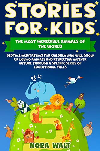 Beispielbild fr Stories for Kids The Most Incredible Animals of the World: Bedtime Meditations for Children Who Will Grow Up Loving Animals and Respecting Mother Nature Through a Specific Series of Educational Tales zum Verkauf von Lucky's Textbooks