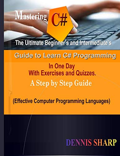 9781679470356: Mastering C#:: The Ultimate Beginner’s And Intermediate’s Guide to Learn C# Programming In One Day with Exercises and Quizzes, A Step by Step Guide (Effective Computer Programming Languages)