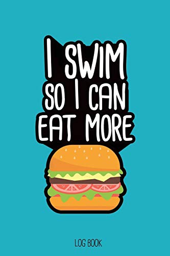 9781679480058: I swim so I can eat more burgers.: Swimming Log Book, Journal, Training and Results Notebook to tracking your progression; for beginner and adept swimmers. [6x9", 150 pages]