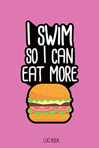 Beispielbild fr I swim so I can eat more burgers.: Swimming Log Book, Journal, Training and Results Notebook to planning your progression; for beginner and adept swimmers. [6x9", 150 pages] zum Verkauf von Revaluation Books