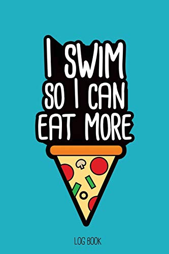 9781679627149: I swim so I can eat more pizza.: Swimming Log Book, Journal, Training and Results Notebook to tracking your progression; for beginner and adept swimmers. [6x9", 150 pages]