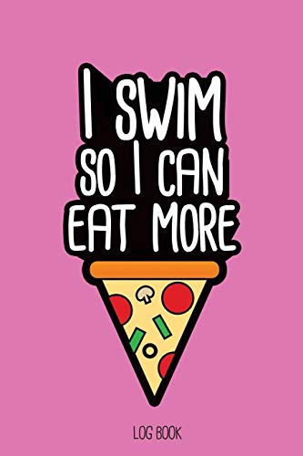 Beispielbild fr I swim so I can eat more pizza.: Swimming Log Book, Journal, Training and Results Notebook to planning your progression; for beginner and adept swimmers. [6x9", 150 pages] zum Verkauf von Revaluation Books