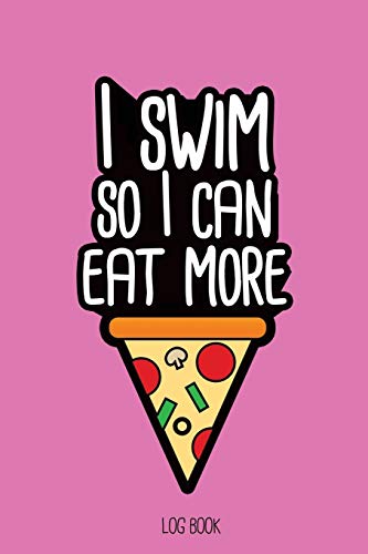 9781679627170: I swim so I can eat more pizza.: Swimming Log Book, Journal, Training and Results Notebook to planning your progression; for beginner and adept swimmers. [6x9", 150 pages]