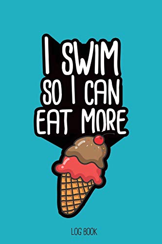 Beispielbild fr I swim so I can eat more ice-cream.: Swimming Log Book, Journal, Training and Results Notebook to tracking your progression; for beginner and adept swimmers. [6x9", 150 pages] zum Verkauf von Revaluation Books