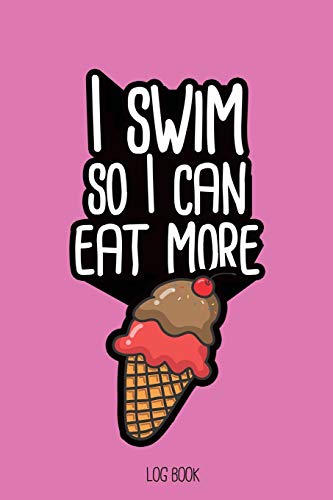 9781679627200: I swim so I can eat more ice-cream.: Swimming Log Book, Journal, Training and Results Notebook to planning your progression; for beginner and adept swimmers. [6x9", 150 pages]