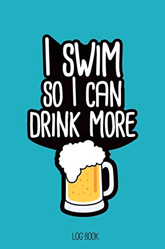 Beispielbild fr I swim so I can drink more beer.: Swimming Log Book, Journal, Training and Results Notebook to tracking your progression; for beginner and adept swimmers. [6x9", 150 pages] zum Verkauf von Revaluation Books