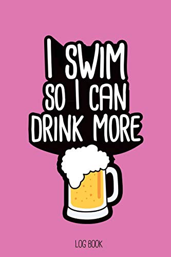 Beispielbild fr I swim so I can drink more beer.: Swimming Log Book, Journal, Training and Results Notebook to planning your progression; for beginner and adept swimmers. [6x9", 150 pages] zum Verkauf von Revaluation Books
