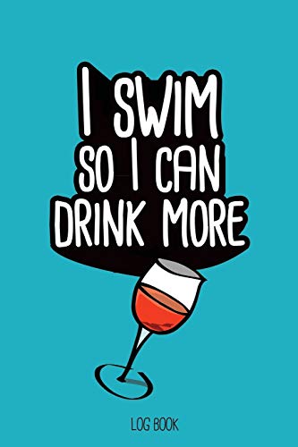 Beispielbild fr I swim so I can drink more wine.: Swimming Log Book, Journal, Training and Results Notebook to tracking your progression; for beginner and adept swimmers. [6x9", 150 pages] zum Verkauf von Revaluation Books