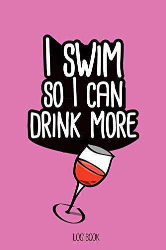 9781679627293: I swim so I can drink more wine.: Swimming Log Book, Journal, Training and Results Notebook to planning your progression; for beginner and adept swimmers. [6x9", 150 pages]