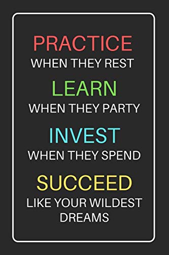 Beispielbild fr Practice When They Rest Learn When They Party Invest When They Spend Succeed Like Your Wildest Dreams: Motivational Lined Journal / Notebook Gift Idea for Men & Women zum Verkauf von Revaluation Books