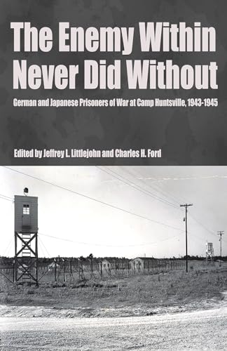 Imagen de archivo de The Enemy Within Never Did Without: German and Japanese Prisoners of War At Camp Huntsville, Texas, 1942-1945 a la venta por HPB-Red