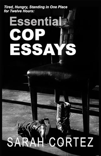 9781680031430: Tired, Hungry, and Standing in One Place for Twelve Hours: Essential Cop Essays: Essential Cop Essays