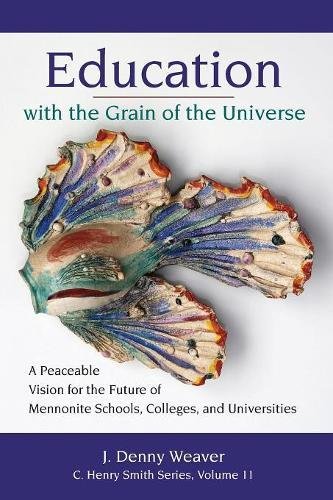 Stock image for Education with the Grain of the Universe: A Peaceable Vision for the Future of Mennonite Schools, Colleges, and Universities (C. Henry Smith) for sale by HPB-Diamond