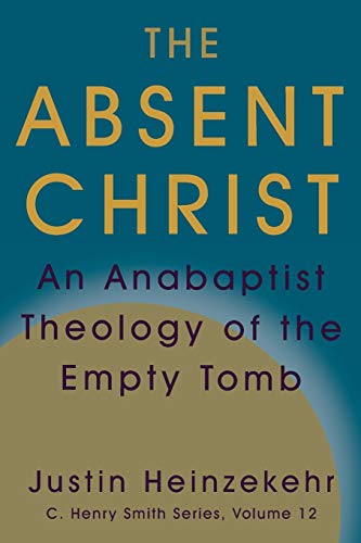 Stock image for The Absent Christ: An Anabaptist Theology of the Empty Tomb (C. Henry Smith) for sale by Irish Booksellers