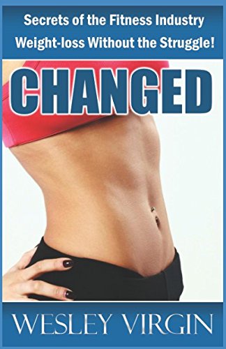 Beispielbild fr Changed, Secrets of the Fitness Industry, Weight-loss Without the Struggle!: Everything from Smoothies to Superfoods zum Verkauf von Books Unplugged