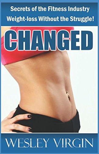 Stock image for Changed, Secrets of the Fitness Industry, Weight-loss Without the Struggle!: Everything from Smoothies to Superfoods for sale by GF Books, Inc.