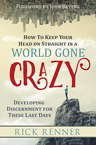 9781680312904: How to Keep Your Head on Straight in a World Gone Crazy: Developing Discernment for These Last Days: Developing Discernment for the Last Days