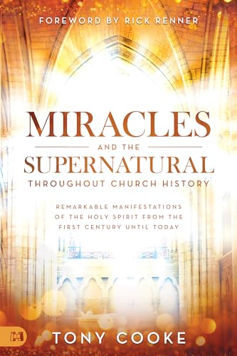 Stock image for Miracles and the Supernatural Throughout Church History: Remarkable Manifestations of the Holy Spirit From the First Century Until Today for sale by SecondSale