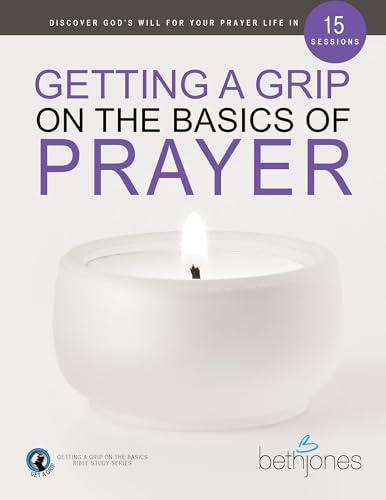 

Getting a Grip on the Basics of Prayer: Discover a Purposeful Prayer Life With God