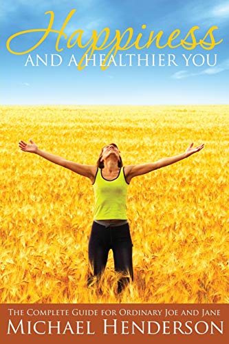 Stock image for Happiness and a Healthier You: The Complete Guide for Ordinary Joe and Jane for sale by Lucky's Textbooks