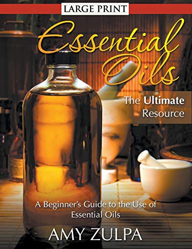 9781680323948: Essential Oils - The Ultimate Resource (LARGE PRINT): A Beginner's Guide to the Use of Essential Oils