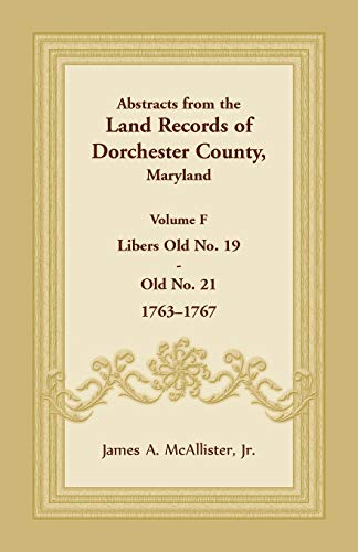 Imagen de archivo de Abstracts from the Land Records of Dorchester County, Maryland, Volume F: 1763-1767 a la venta por Books From California