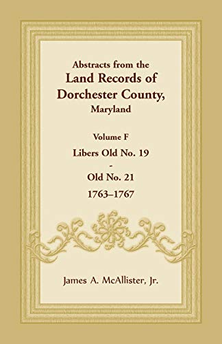 Stock image for Abstracts from the Land Records of Dorchester County, Maryland, Volume F: 1763-1767 for sale by Books From California