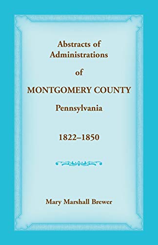 Stock image for Abstracts of Administrations of Montgomery County, Pennsylvania, 1822-1850 for sale by Chiron Media