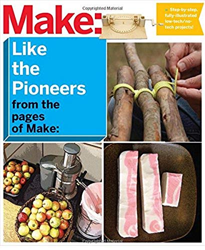 Beispielbild fr Make: Like the Pioneers : A Day in the Life with Sustainable, Low-Tech/No-Tech Solutions zum Verkauf von Better World Books