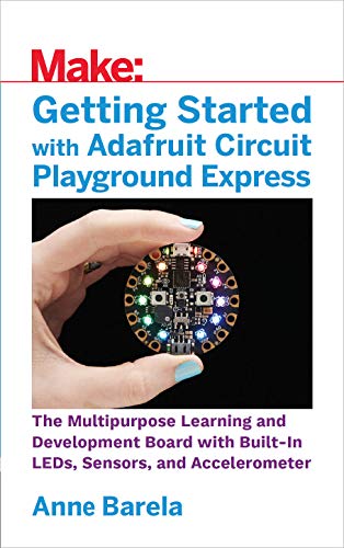 Beispielbild fr Getting Started with Adafruit Circuit Playground Express: The Multipurpose Learning and Development Board with Built-In LEDs, Sensors, and Accelerometer zum Verkauf von BooksRun