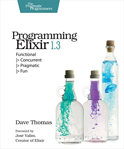 Beispielbild fr Programming Elixir 1. 3 : Functional > Concurrent > Pragmatic > Fun zum Verkauf von Better World Books