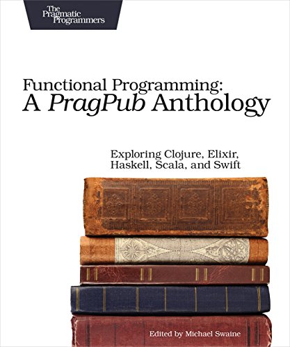 9781680502336: Functional Programming - A PragPub Anthology: Exploring Clojure, Elixir, Haskell, Scala, and Swift