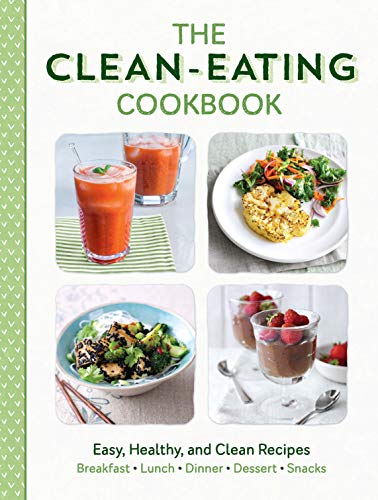 Stock image for The Clean Eating Cookbook: Easy, Healthy, and Clean Recipes for Breakfast, Lunch, Dinner, Desserts, and Snacks for sale by Bookmonger.Ltd