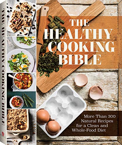 

The Healthy Cooking Bible Cookbook: More than 300 Natural Recipes for a Clean and Whole Food Diet