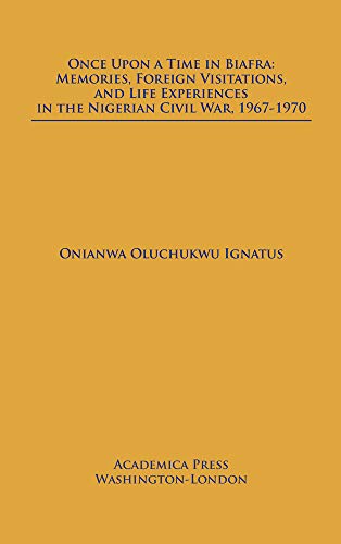 Imagen de archivo de Once Upon a Time in Biafra: Memories, Foreign Visitations And Life Experiences In The Nigerian Civil War, 1967-1970 a la venta por Books From California