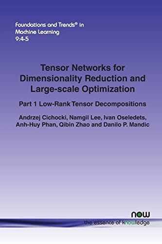 Stock image for Tensor Networks for Dimensionality Reduction and Large-Scale Optimization: Part 1 Low-Rank Tensor Decompositions (Foundations and Trends(r) in Machine Learning) for sale by California Books
