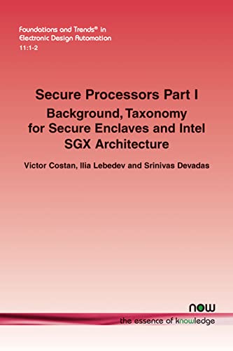 Imagen de archivo de Secure Processors Part I: Background, Taxonomy for Secure Enclaves and Intel SGX Architecture (Foundations and Trends(r) in Electronic Design Automation) a la venta por Lucky's Textbooks