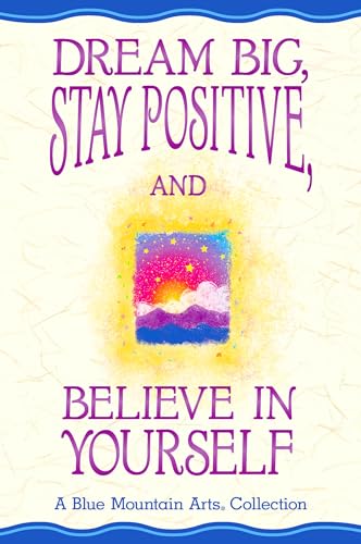 Imagen de archivo de Dream Big, Stay Positive, and Believe in Yourself (Anthology) | Blue Mountain Arts Gift Book | Inspiring Messages for Someone Who Wants to Make Their Dreams Come True a la venta por SecondSale