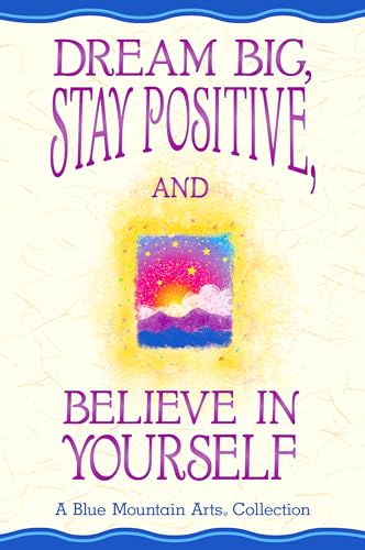 Stock image for Dream Big, Stay Positive, and Believe in Yourself (Anthology) | Blue Mountain Arts Gift Book | Inspiring Messages for Someone Who Wants to Make Their Dreams Come True for sale by SecondSale