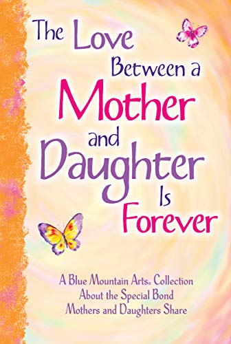 Beispielbild fr The Love Between a Mother and Daughter Is Forever: A Blue Mountain Arts Collection About the Special Bond Mothers and Daughters Share, Gift Book for Birthday, Mother's Day, Christmas, or Anytime zum Verkauf von SecondSale