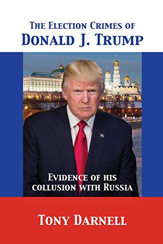 Stock image for The Election Crimes of Donald J. Trump: Evidence of his collusion with Russia for sale by Books Puddle