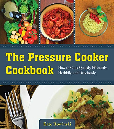 Stock image for The Pressure Cooker Cookbook: How to Cook Quickly, Efficiently, Healthily, and Deliciously for sale by Goodwill of Colorado