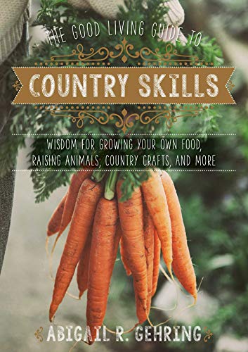 Stock image for The Good Living Guide to Country Skills: Wisdom for Growing Your Own Food, Raising Animals, Canning and Fermenting, and More for sale by Goodwill