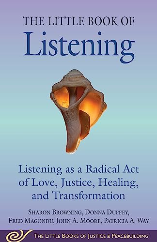 Stock image for Little Book of Listening: Listening as a Radical Act of Love, Justice, Healing, and Transformation (Justice and Peacebuilding) [Paperback] Browning, Sharon; Duffey, Donna; Magondu, Fred; Moore, John for sale by Lakeside Books