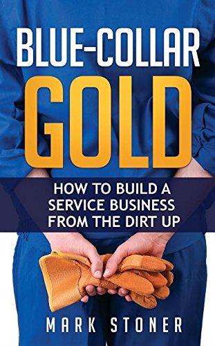 Stock image for Blue-Collar Gold : How to Build a Service Business from the Dirt Up for sale by Better World Books