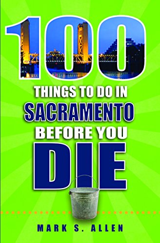 Beispielbild fr 100 Things to Do in Sacramento Before You Die zum Verkauf von Better World Books
