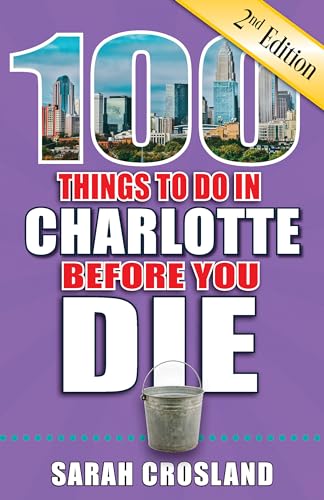 Stock image for 100 Things to Do in Charlotte Before You Die, 2nd Edition (100 Things to Do Before You Die) for sale by PlumCircle