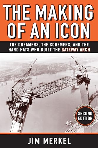 Stock image for The Making of an Icon: The Dreamers, the Schemers, and the Hard Hats Who Built the Gateway Arch, 2nd Edition for sale by PlumCircle